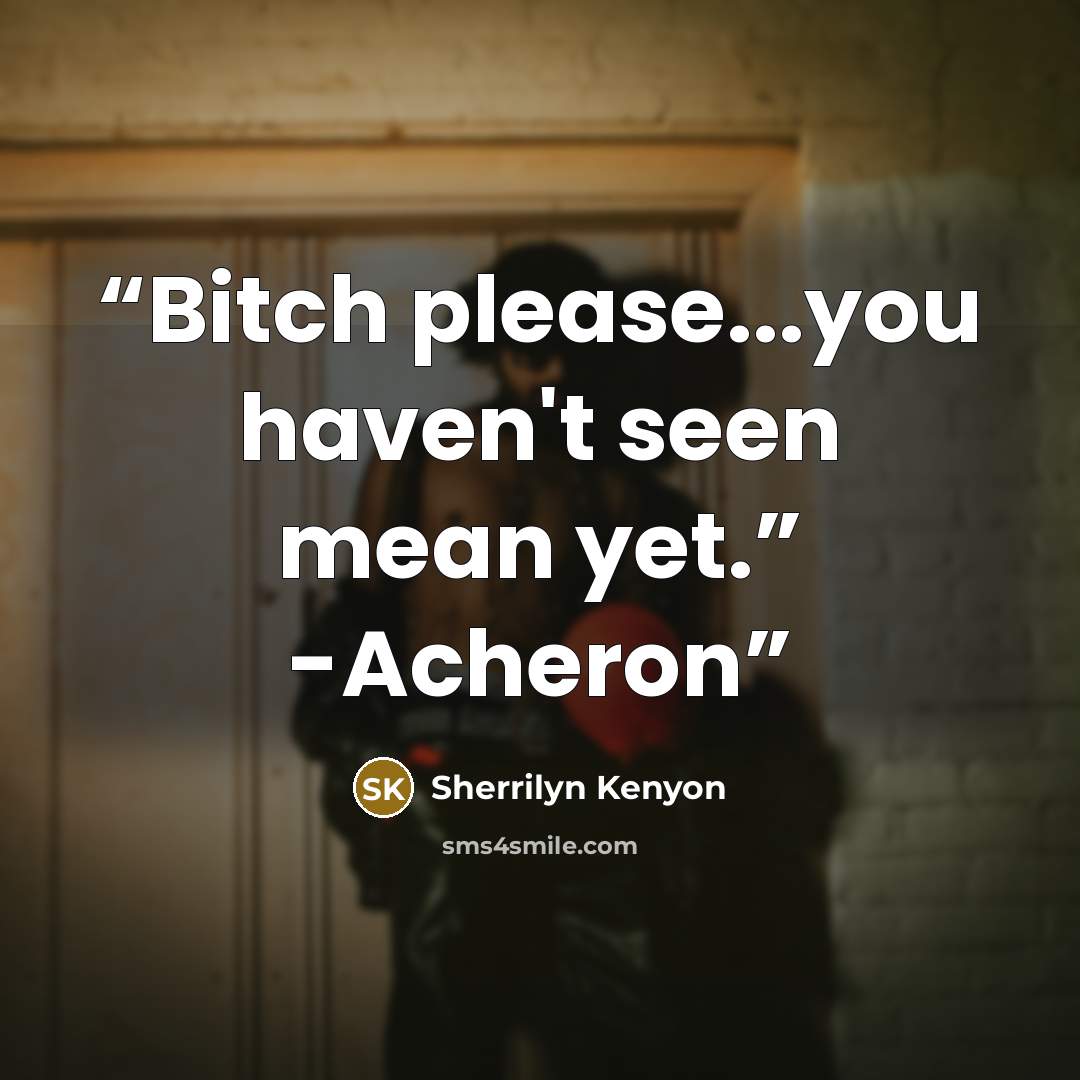 “Bitch please...you haven't seen mean yet.” -Acheron” quote by Sherrilyn Kenyon