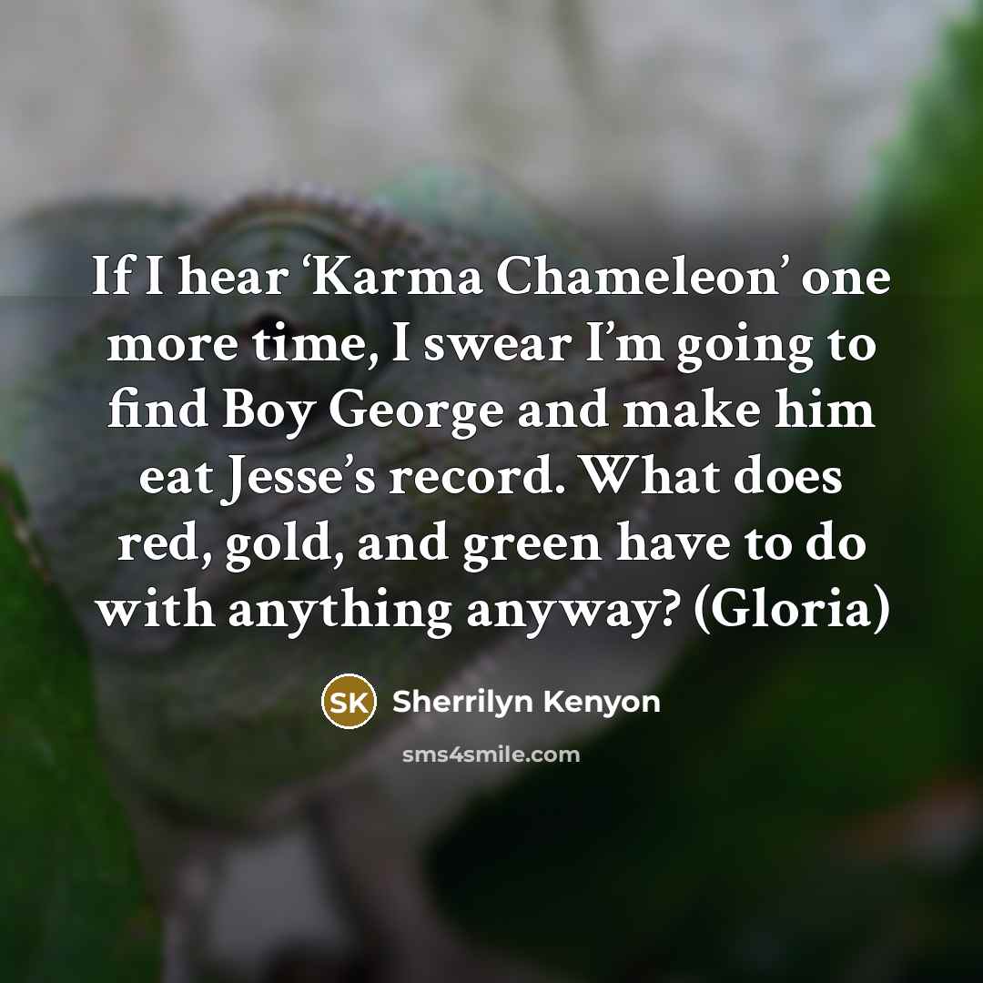 “If I hear ‘Karma Chameleon’ one more time, I swear…” quote by Sherrilyn Kenyon