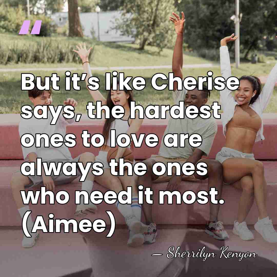 But it’s like Cherise says, the hardest ones to love are always&hellip; - Sherrilyn Kenyon