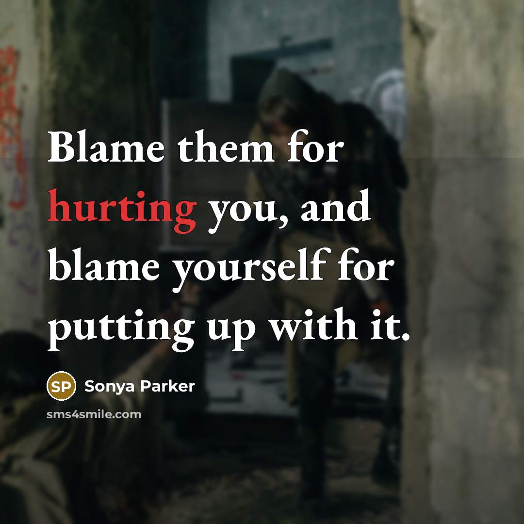“Blame them for hurting you, and blame yourself for putting…” quote by SONYA PARKER