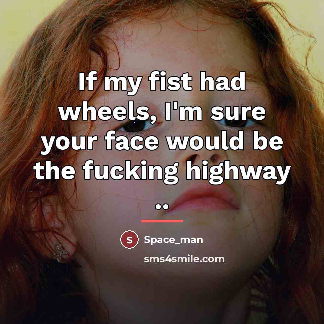 “If my fist had wheels, I'm sure your face would…” quote by Space_man