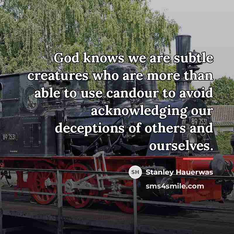 “God knows we are subtle creatures who are more than…” quote by Stanley Hauerwas