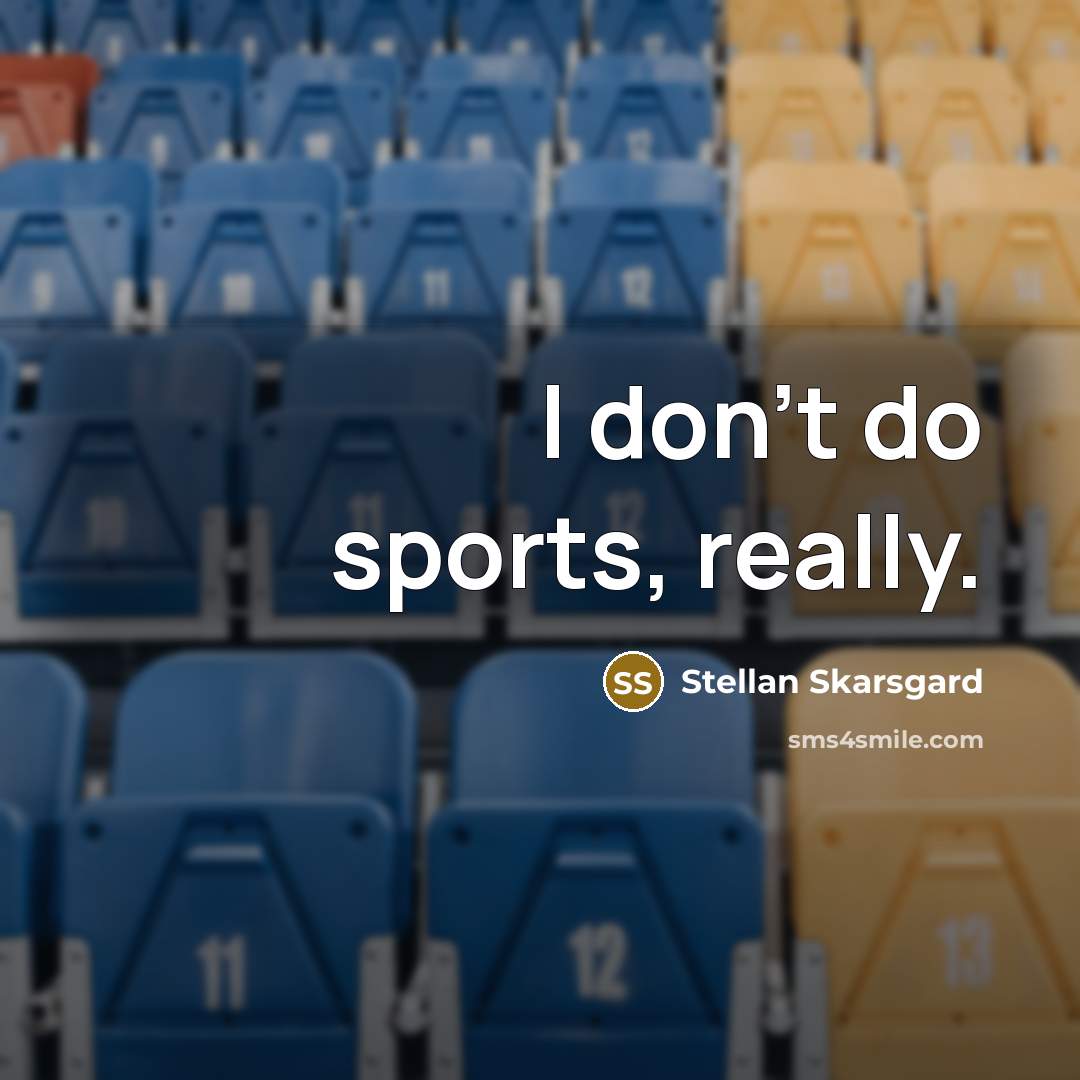 “I don't do sports, really.…” quote by Stellan Skarsgard