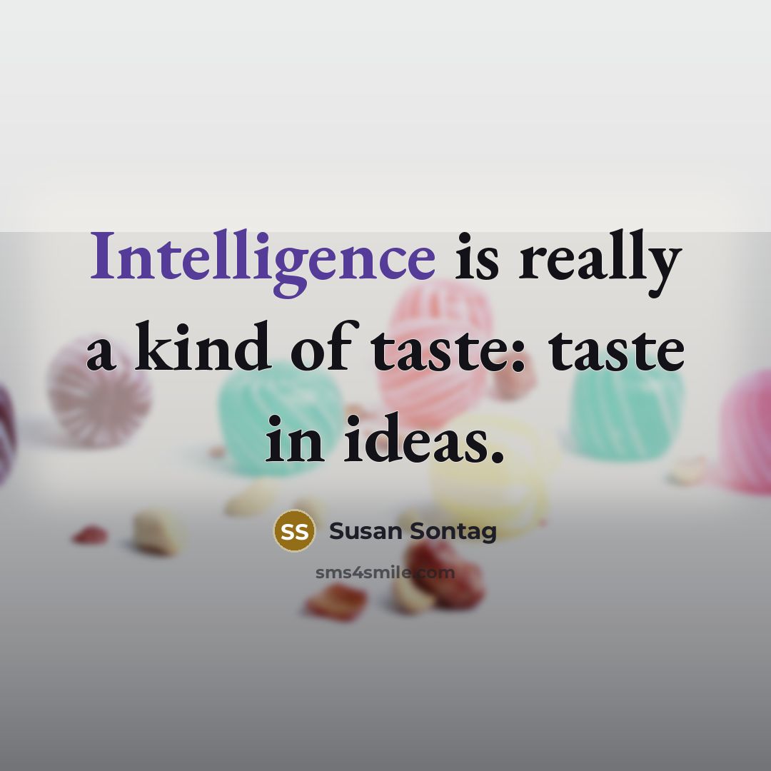 “Intelligence is really a kind of taste: taste in ideas.…” quote by Susan Sontag