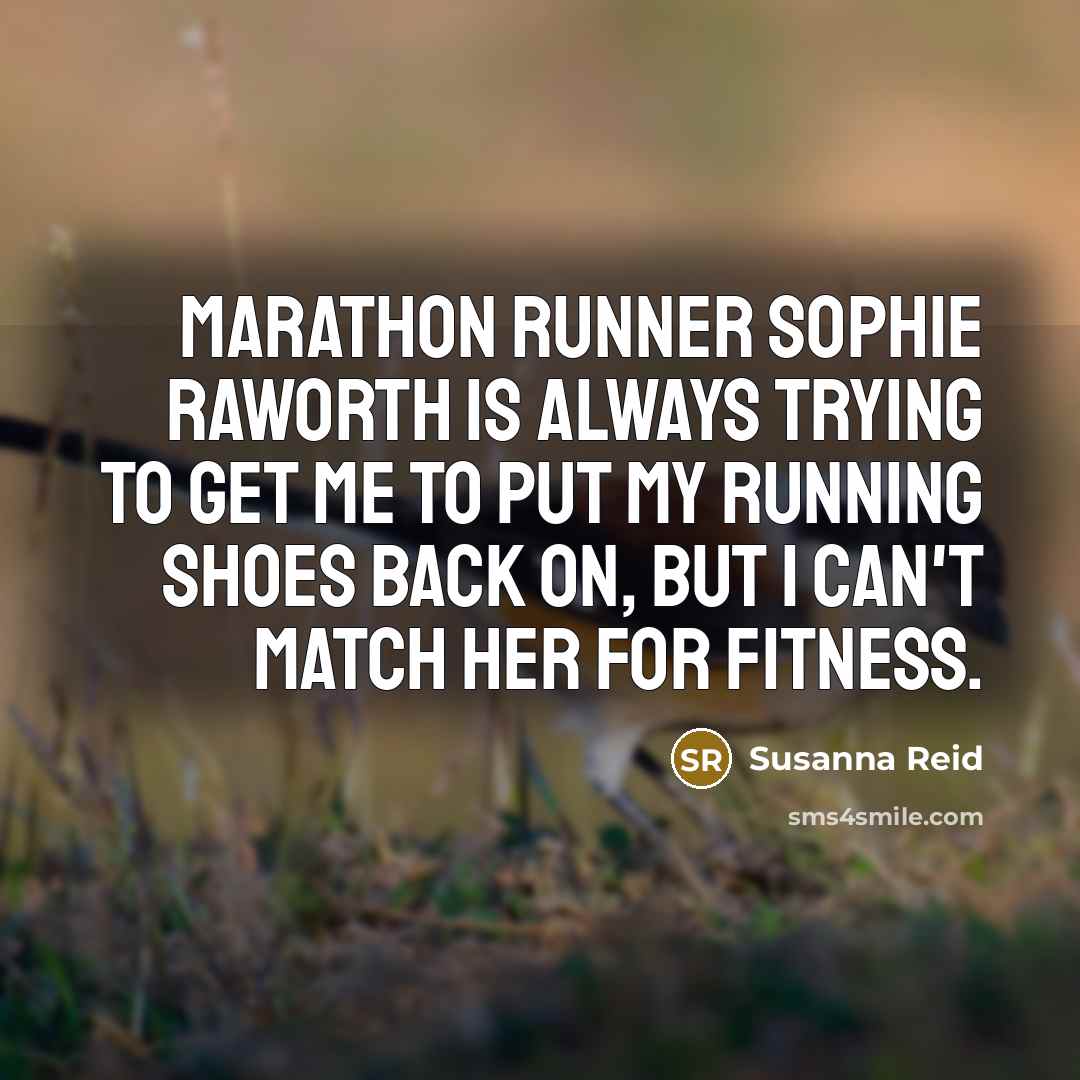 “Marathon runner Sophie Raworth is always trying to get me…” quote by Susanna Reid