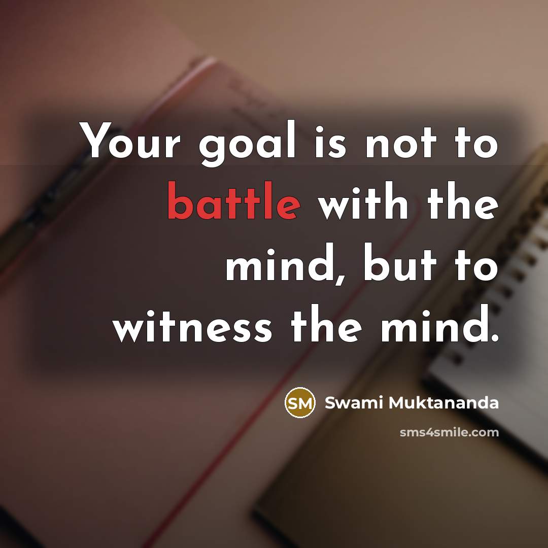 “Your goal is not to battle with the mind, but…” quote by Swami Muktananda