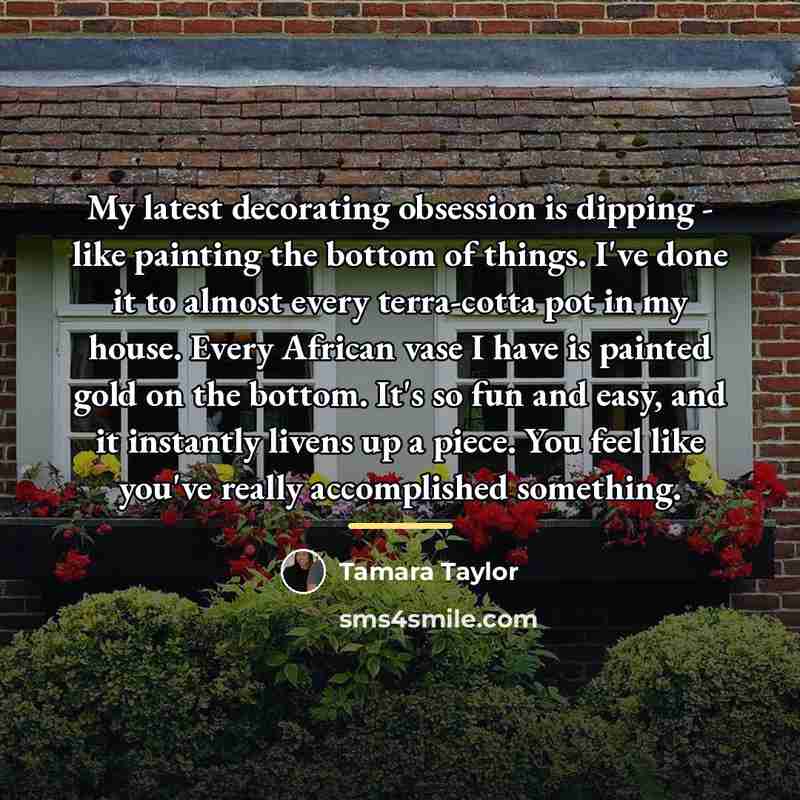 “My latest decorating obsession is dipping - like painting the…” quote by Tamara Taylor