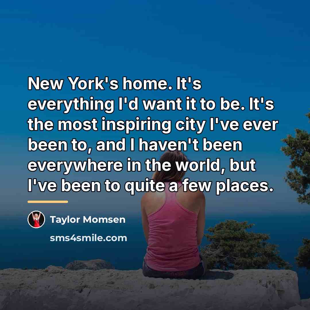 “New York's home. It's everything I'd want it to be.…” quote by Taylor Momsen