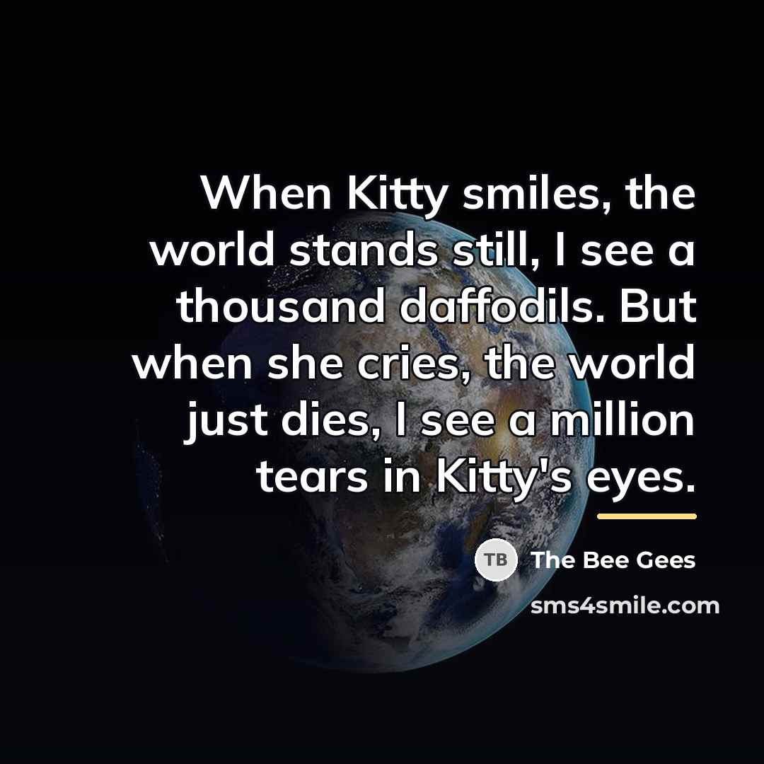 “When Kitty smiles, the world stands still, I see a…” quote by The Bee Gees