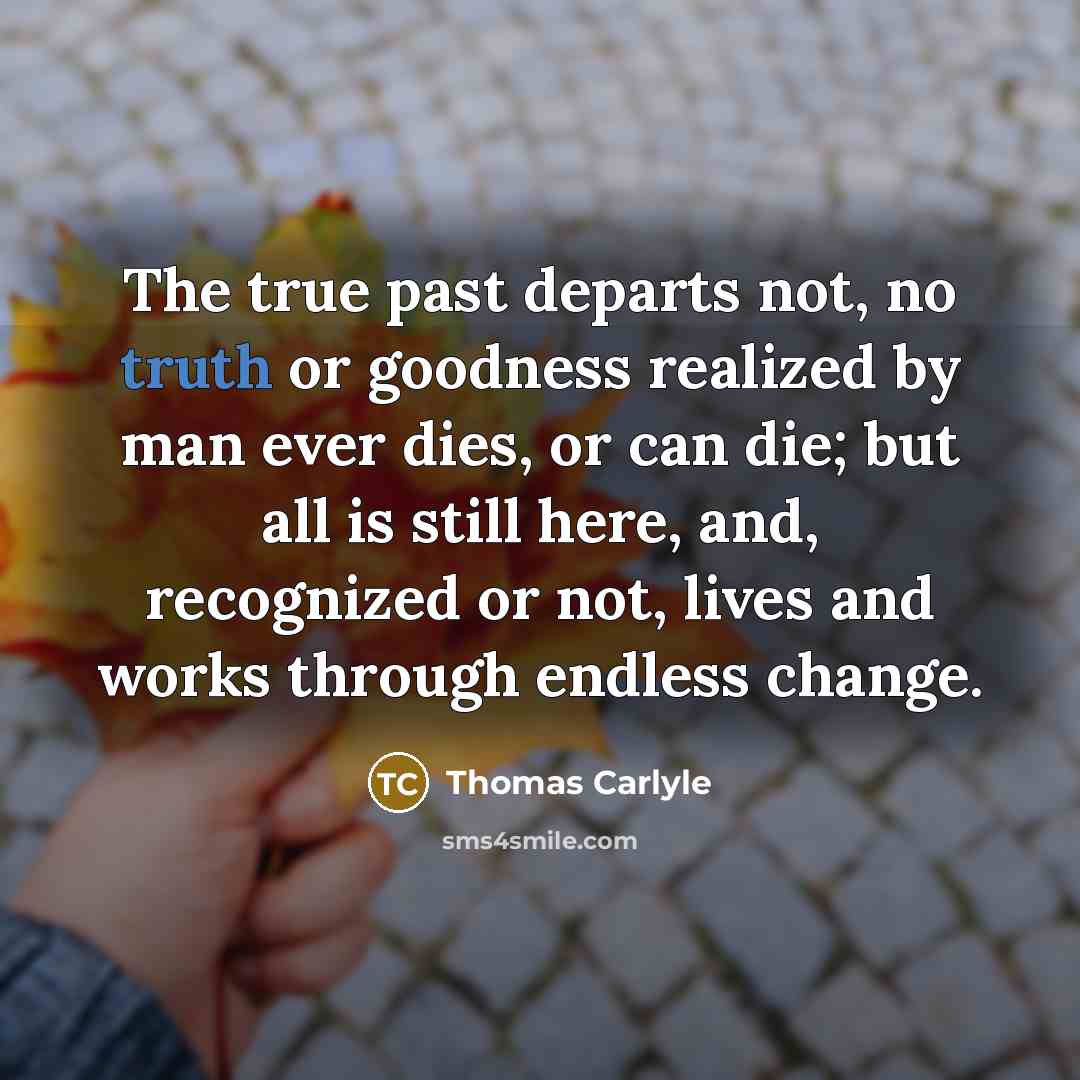 “The true past departs not, no truth or goodness realized…” quote by Thomas Carlyle