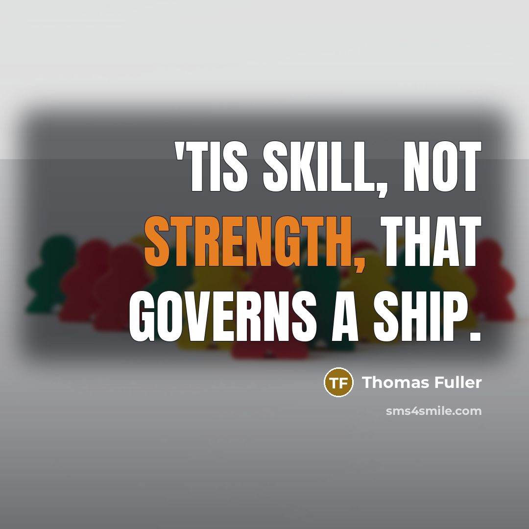 “'Tis skill, not strength, that governs a ship.…” quote by Thomas Fuller