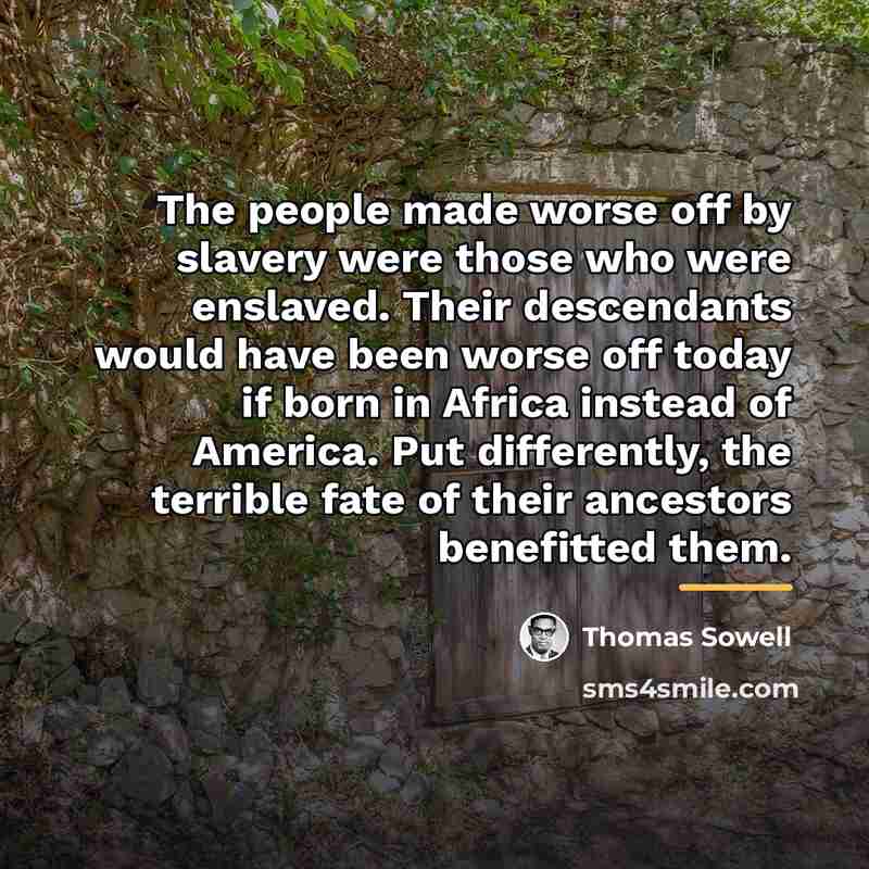“The people made worse off by slavery were those who…” quote by Thomas Sowell