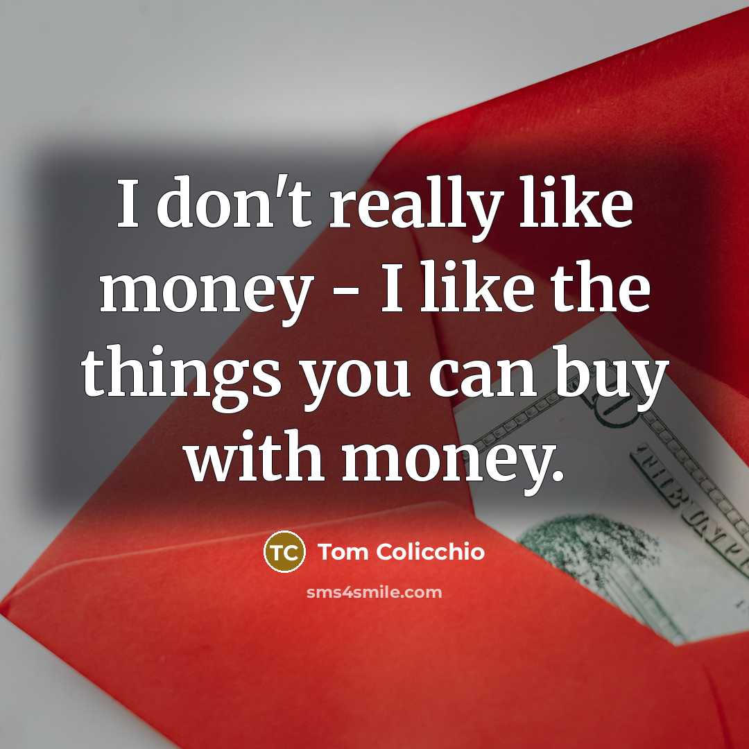 “I don't really like money - I like the things…” quote by Tom Colicchio