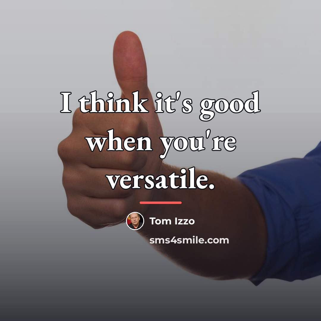 “I think it's good when you're versatile.…” quote by Tom Izzo