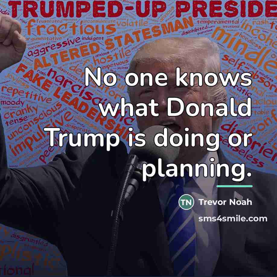 “No one knows what Donald Trump is doing or planning.…” quote by Trevor Noah