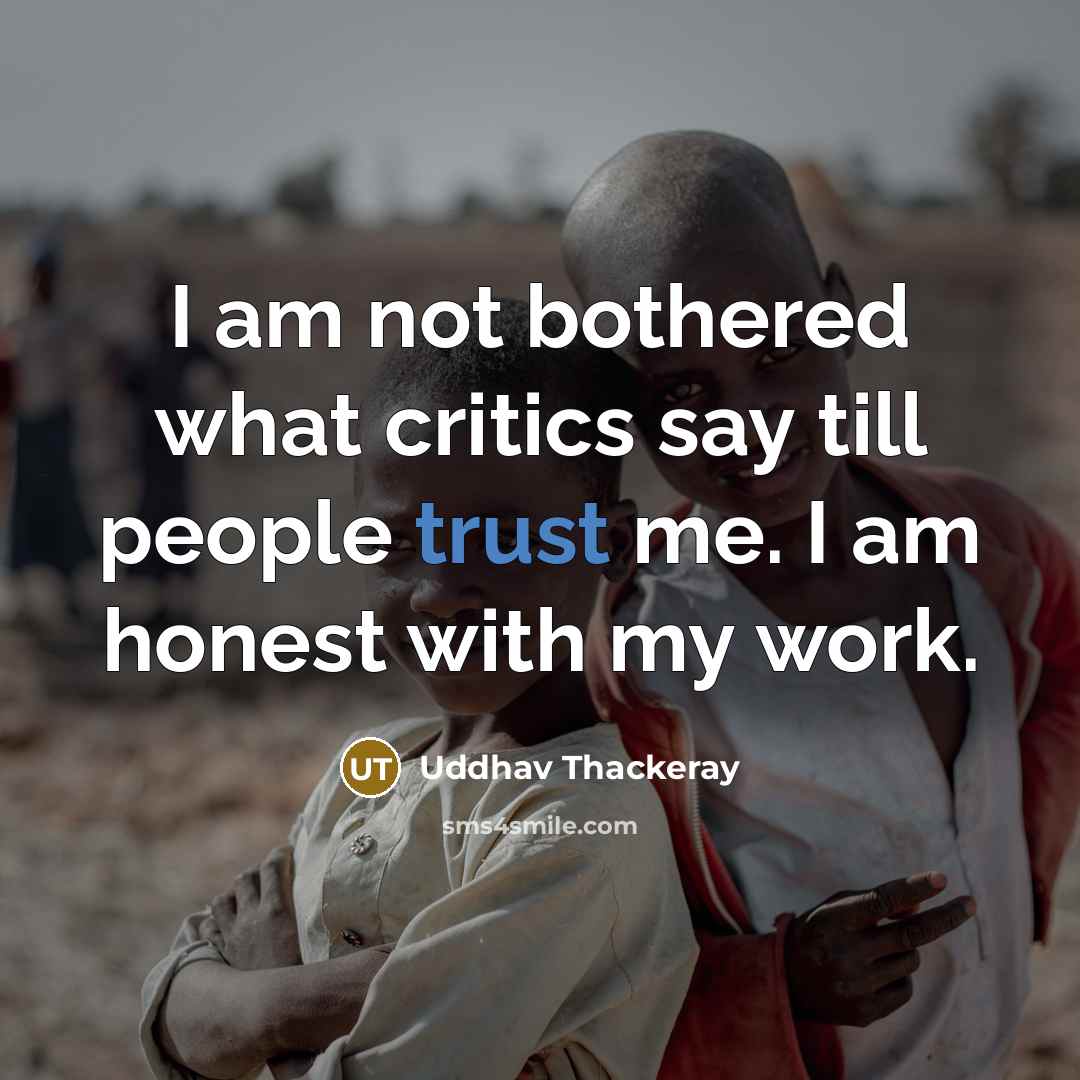 “I am not bothered what critics say till people trust…” quote by Uddhav Thackeray