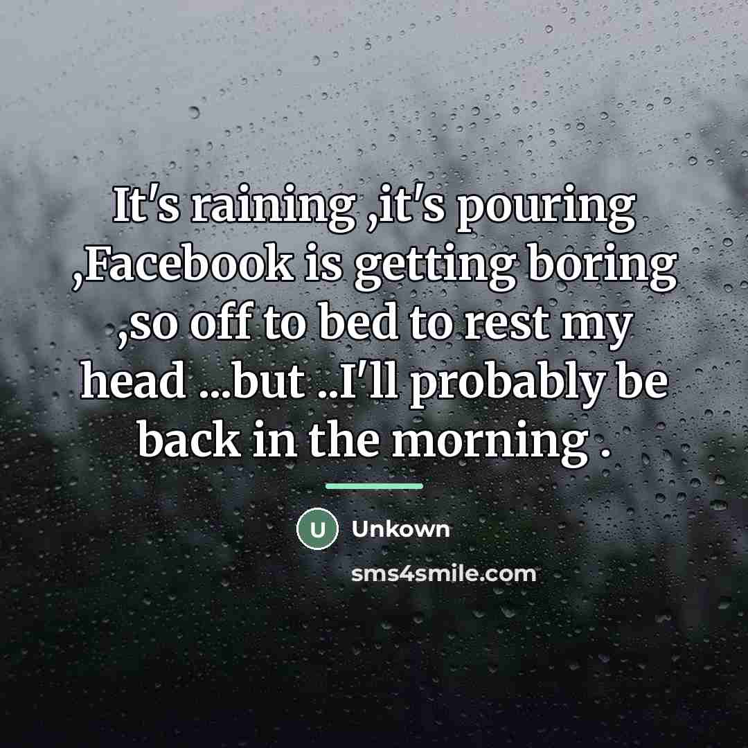 “It's raining ,it's pouring ,Facebook is getting boring ,so off…” quote by Unkown