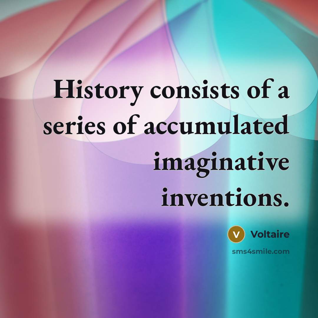 “History consists of a series of accumulated imaginative inventions.…” quote by Voltaire