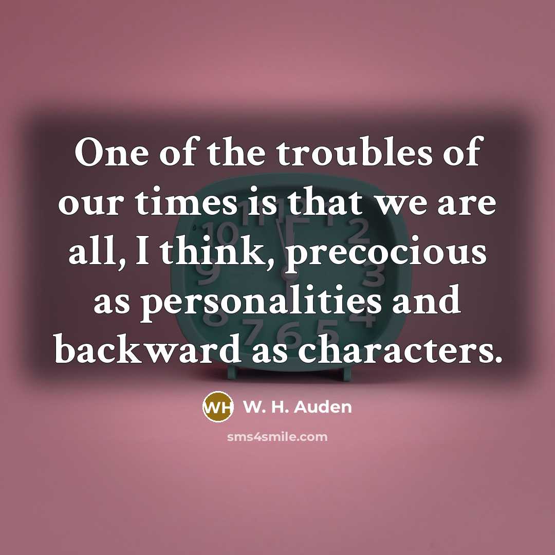 “One of the troubles of our times is that we…” quote by W. H. Auden