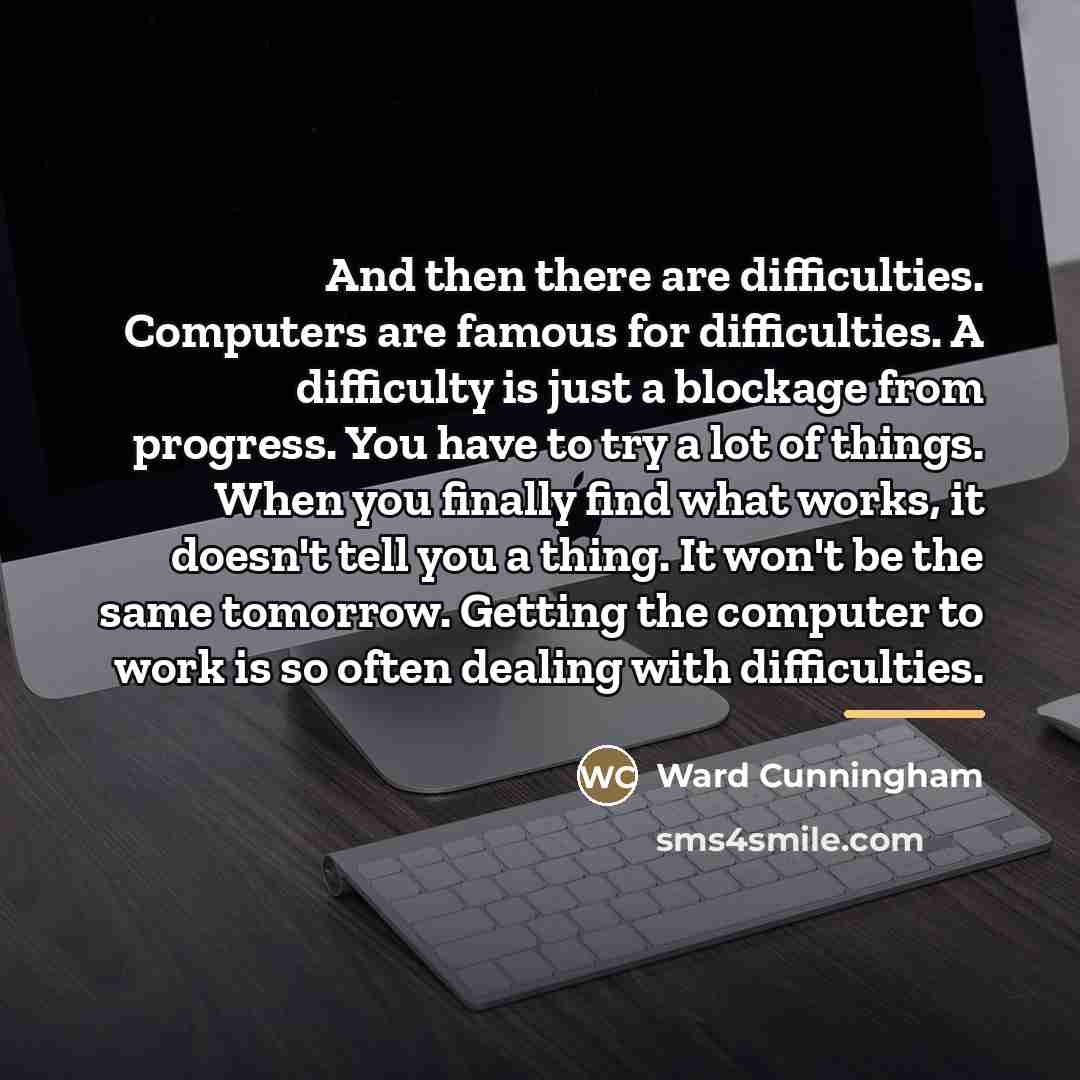 “And then there are difficulties. Computers are famous for difficulties.…” quote by Ward Cunningham