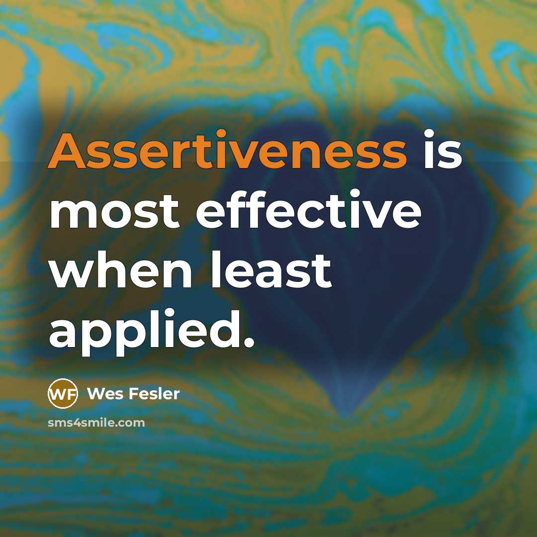 “Assertiveness is most effective when least applied.” quote by Wes Fesler