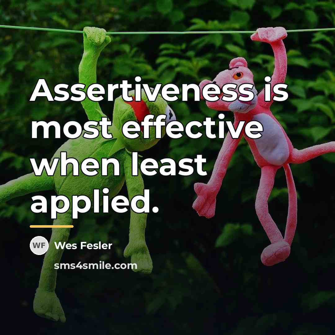 “Assertiveness is most effective when least applied.…” quote by Wes Fesler