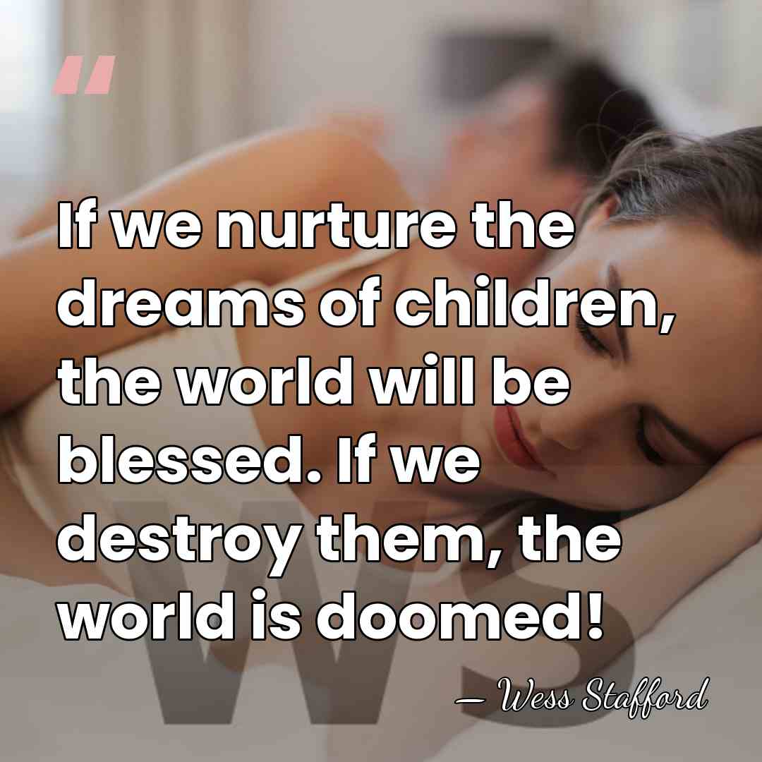 If we nurture the dreams of children, the world will be blessed.&hellip; - Wess Stafford