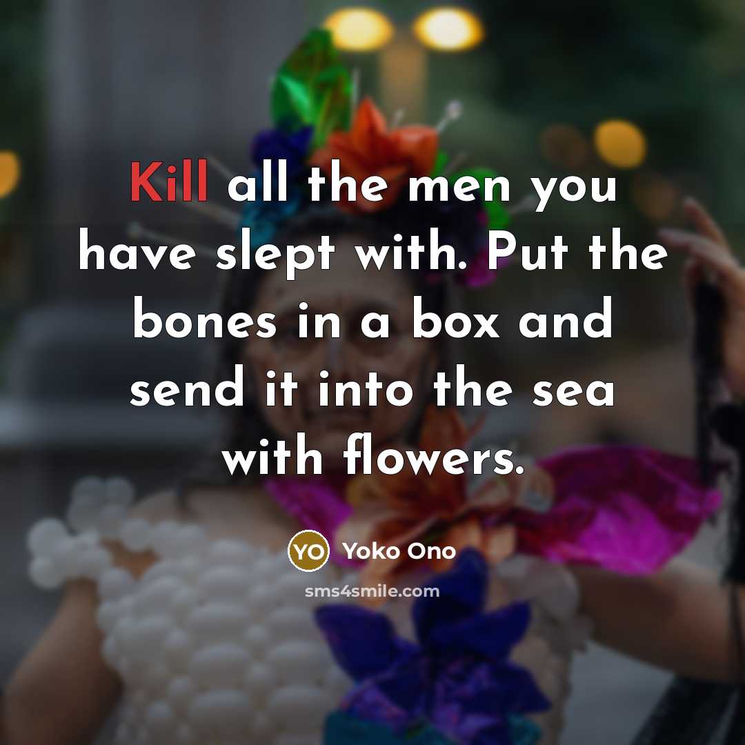“Kill all the men you have slept with. Put the…” quote by Yoko Ono