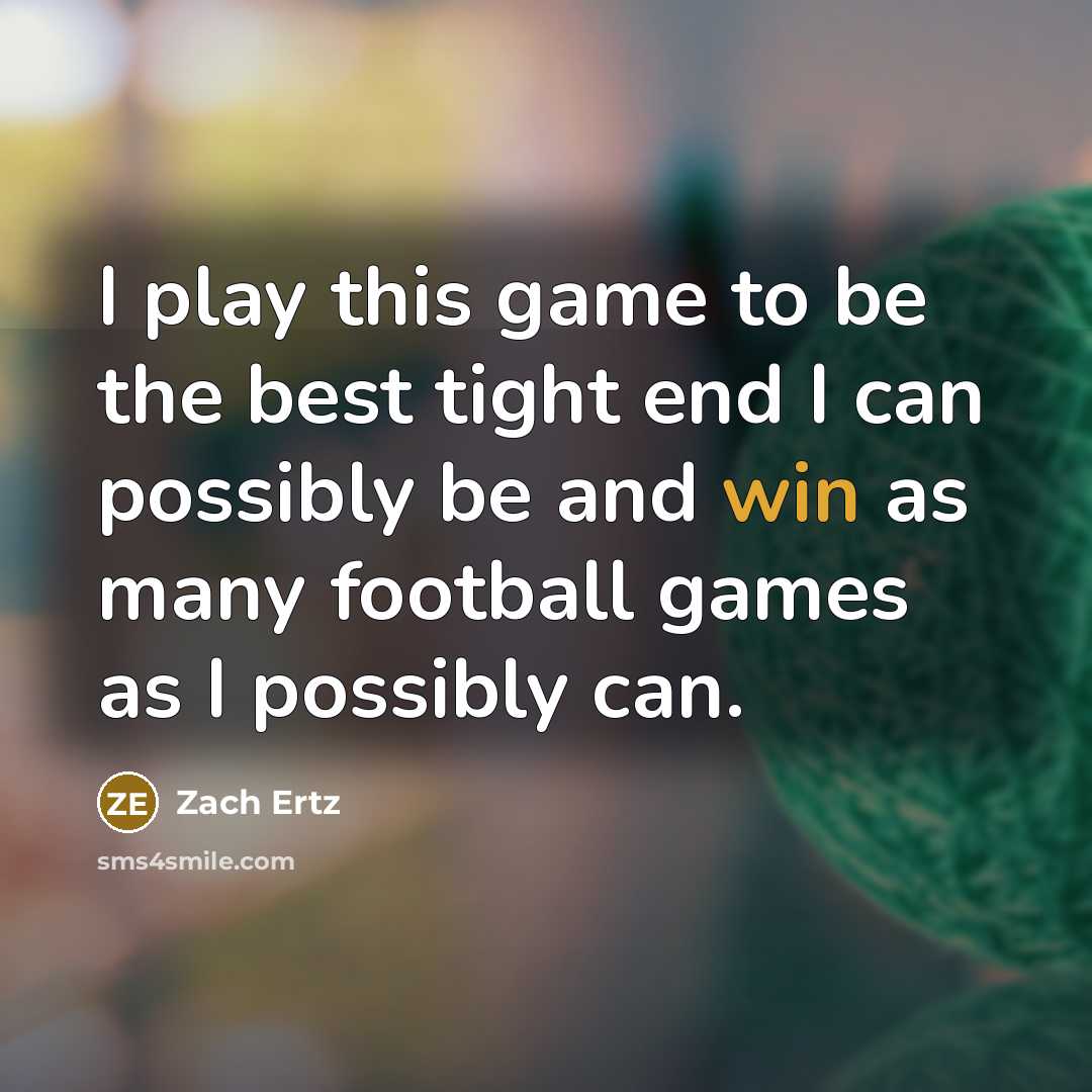 “I play this game to be the best tight end…” quote by Zach Ertz