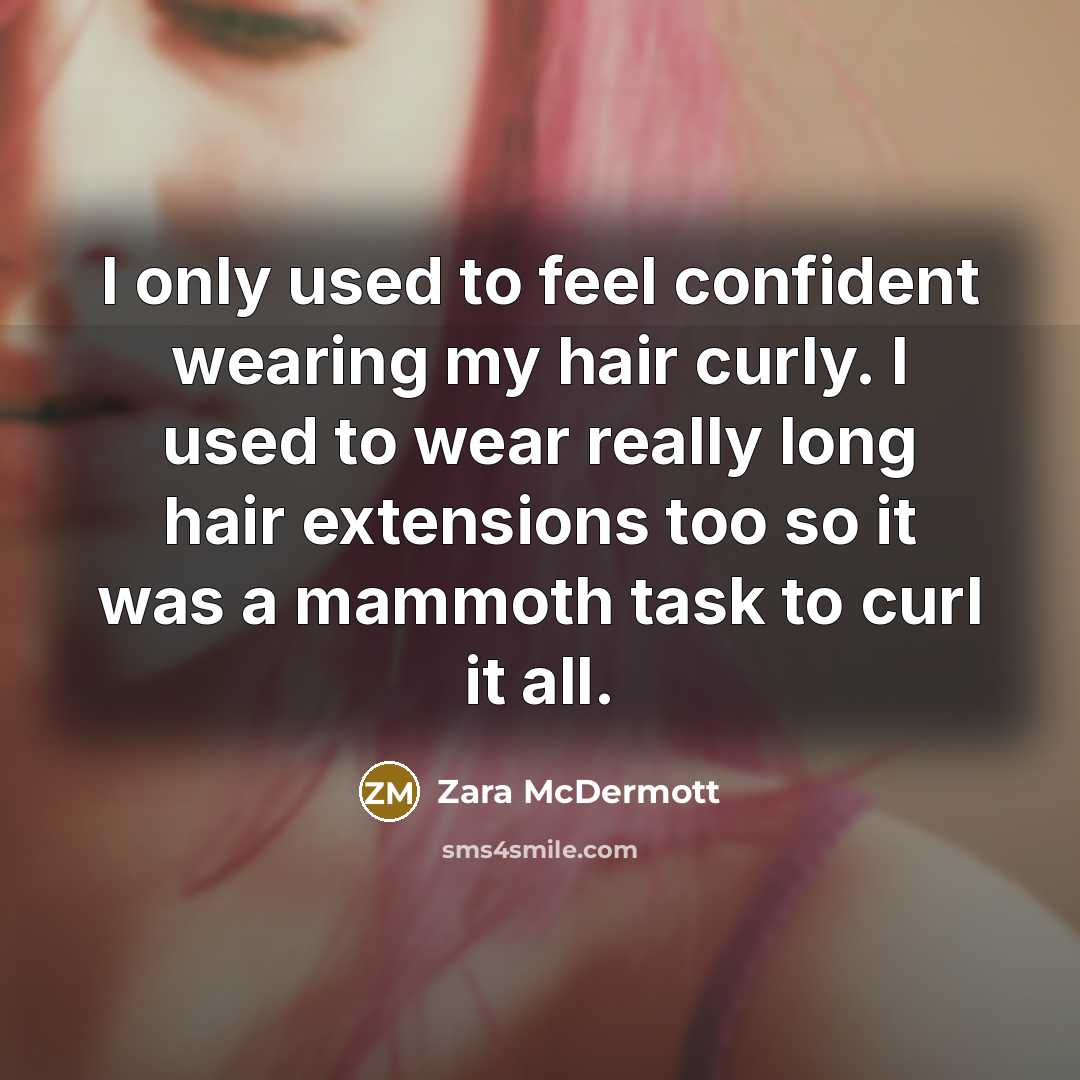 “I only used to feel confident wearing my hair curly. I used to wear really long hair extensions too so it was a mammoth task to curl it all.” quote by Zara McDermott