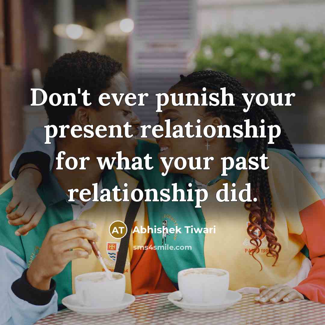 “Don't ever punish your present relationship for what your past…” quote by Abhishek Tiwari