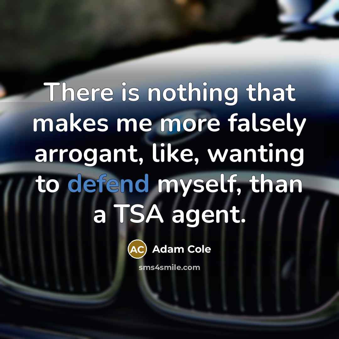 “There is nothing that makes me more falsely arrogant, like,…” quote by Adam Cole