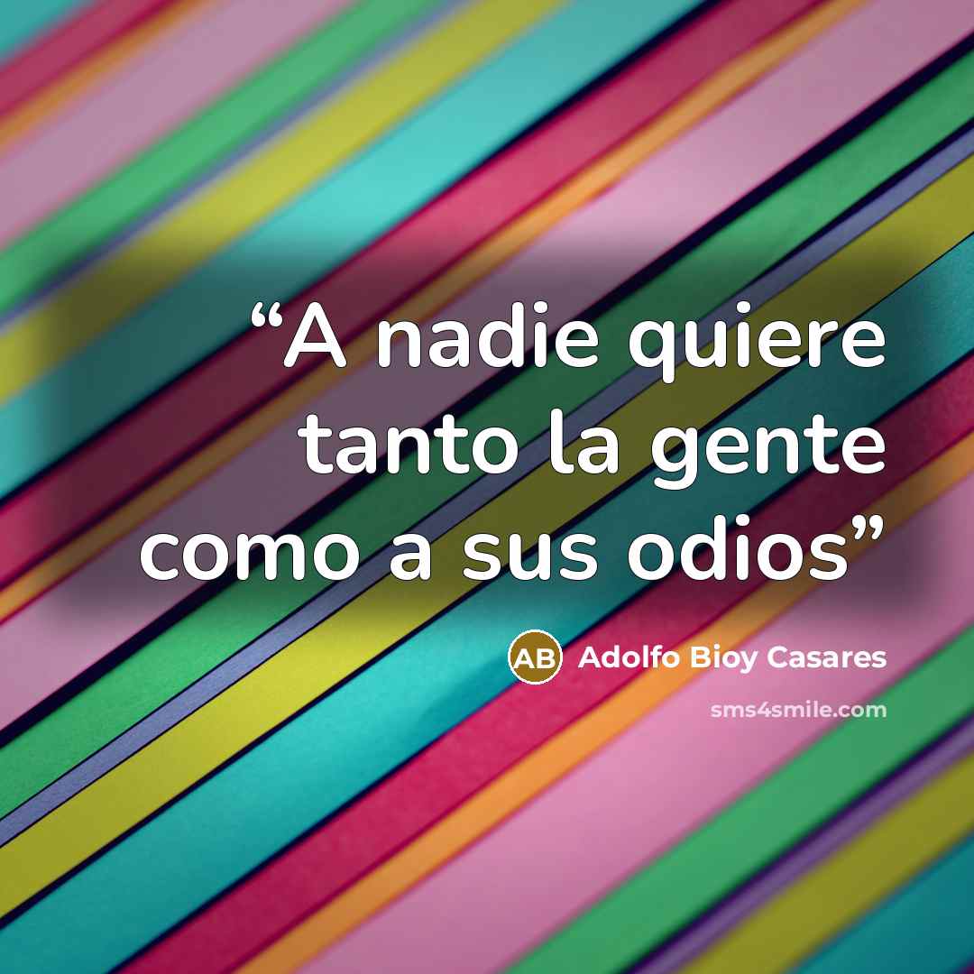 “A nadie quiere tanto la gente como a sus odios” quote by Adolfo Bioy Casares