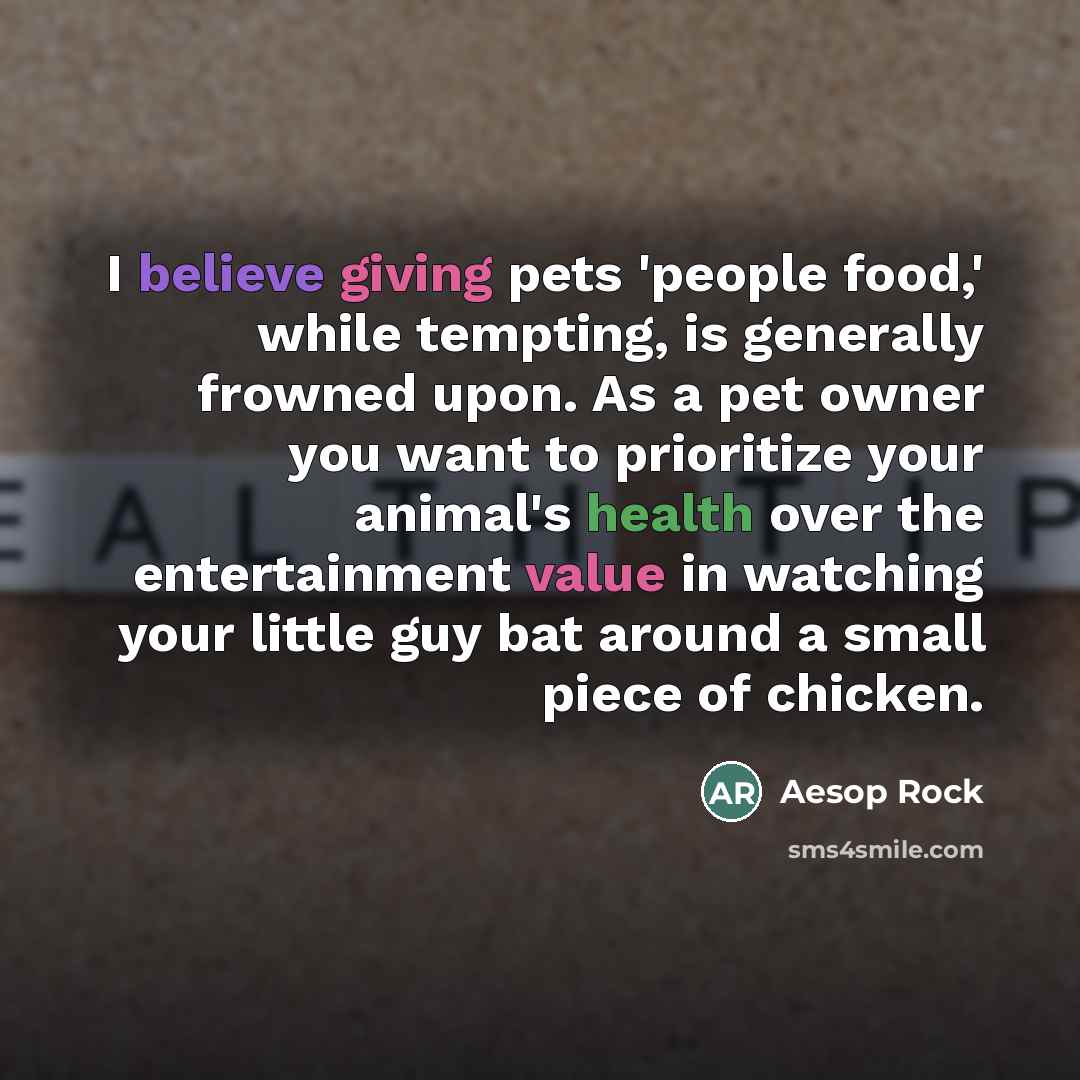 “I believe giving pets 'people food,' while tempting, is generally…” quote by Aesop Rock