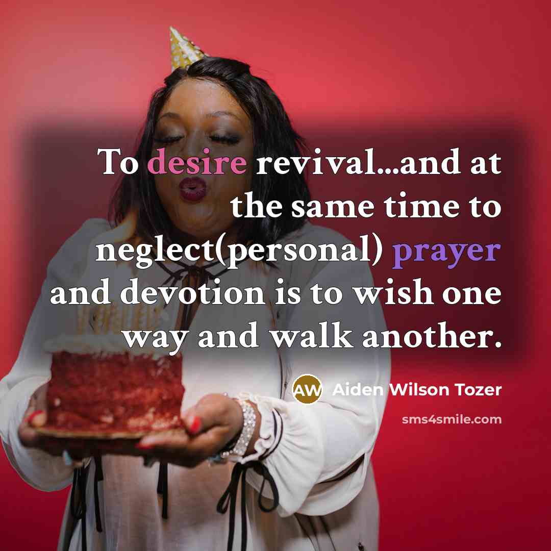 “To desire revival...and at the same time to neglect(personal) prayer…” quote by Aiden Wilson Tozer