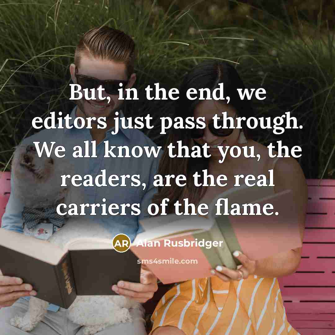 “But, in the end, we editors just pass through. We…” quote by Alan Rusbridger