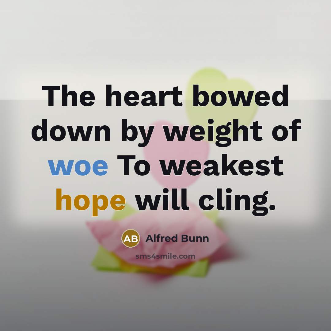 “The heart bowed down by weight of woe To weakest…” quote by Alfred Bunn