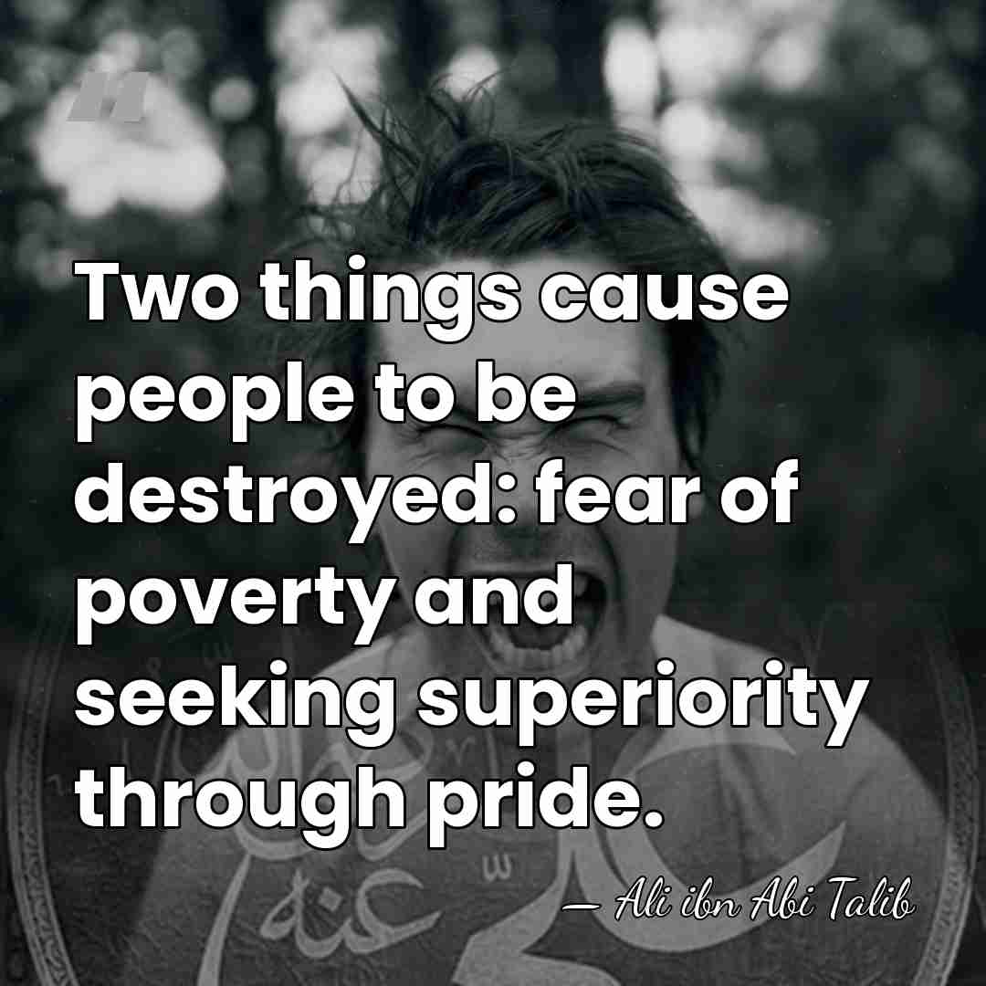 Two things cause people to be destroyed: fear of poverty and seeking&hellip; - Ali ibn Abi Talib