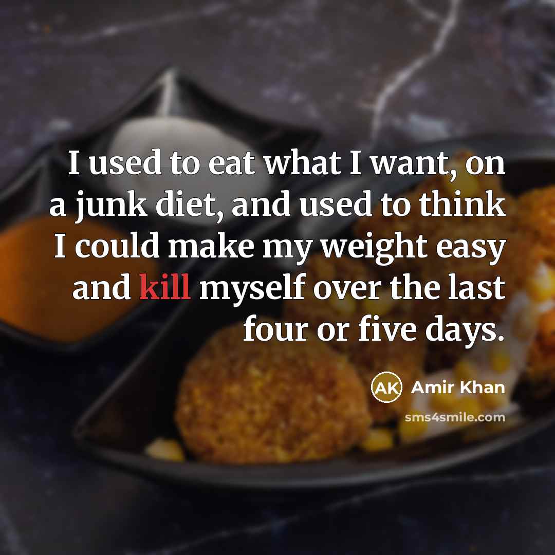 “I used to eat what I want, on a junk…” quote by Amir Khan