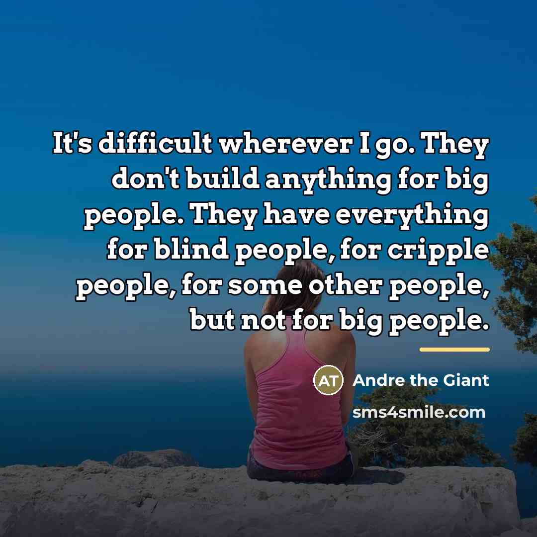 “It's difficult wherever I go. They don't build anything for…” quote by Andre The Giant