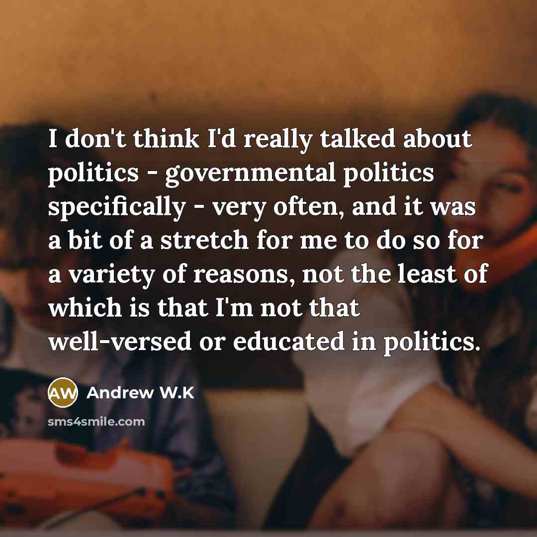 “I don't think I'd really talked about politics - governmental…” quote by Andrew W.K