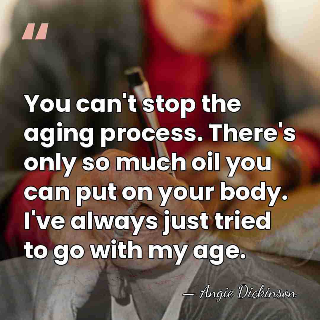 You can't stop the aging process. There's only so much oil you&hellip; - Angie Dickinson