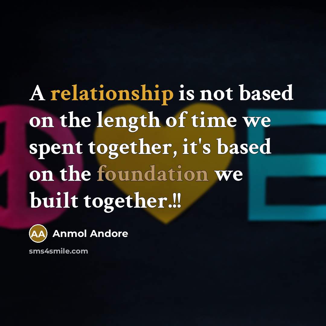 “A relationship is not based on the length of time we spent together, it's based on the foundation we built together.!!” quote by Anmol Andore