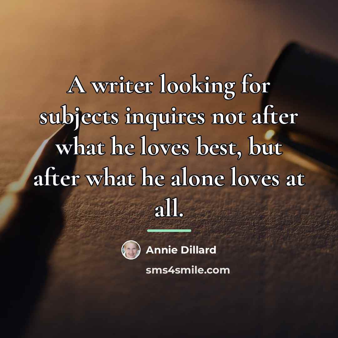 “A writer looking for subjects inquires not after what he…” quote by Annie Dillard