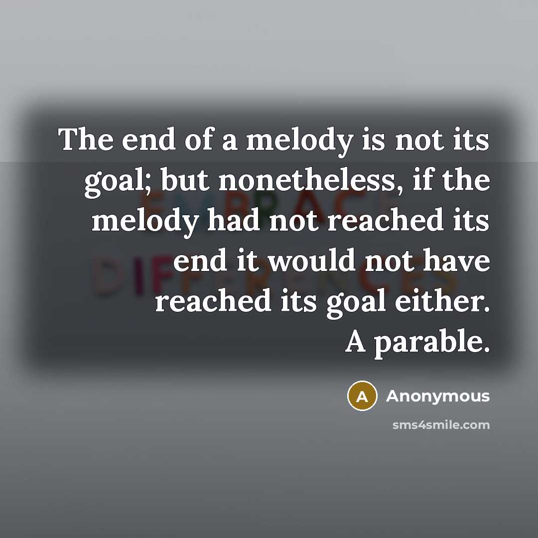“The end of a melody is not its goal; but…” quote by Anonymous