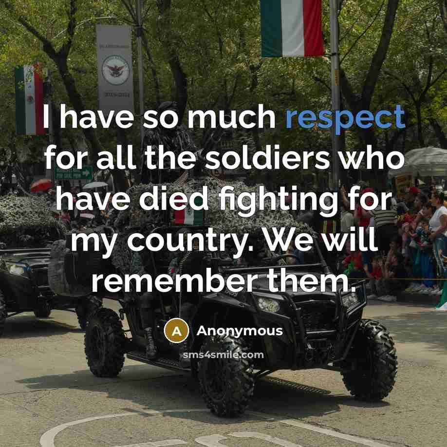 “I have so much respect for all the soldiers who…” quote by Anonymous