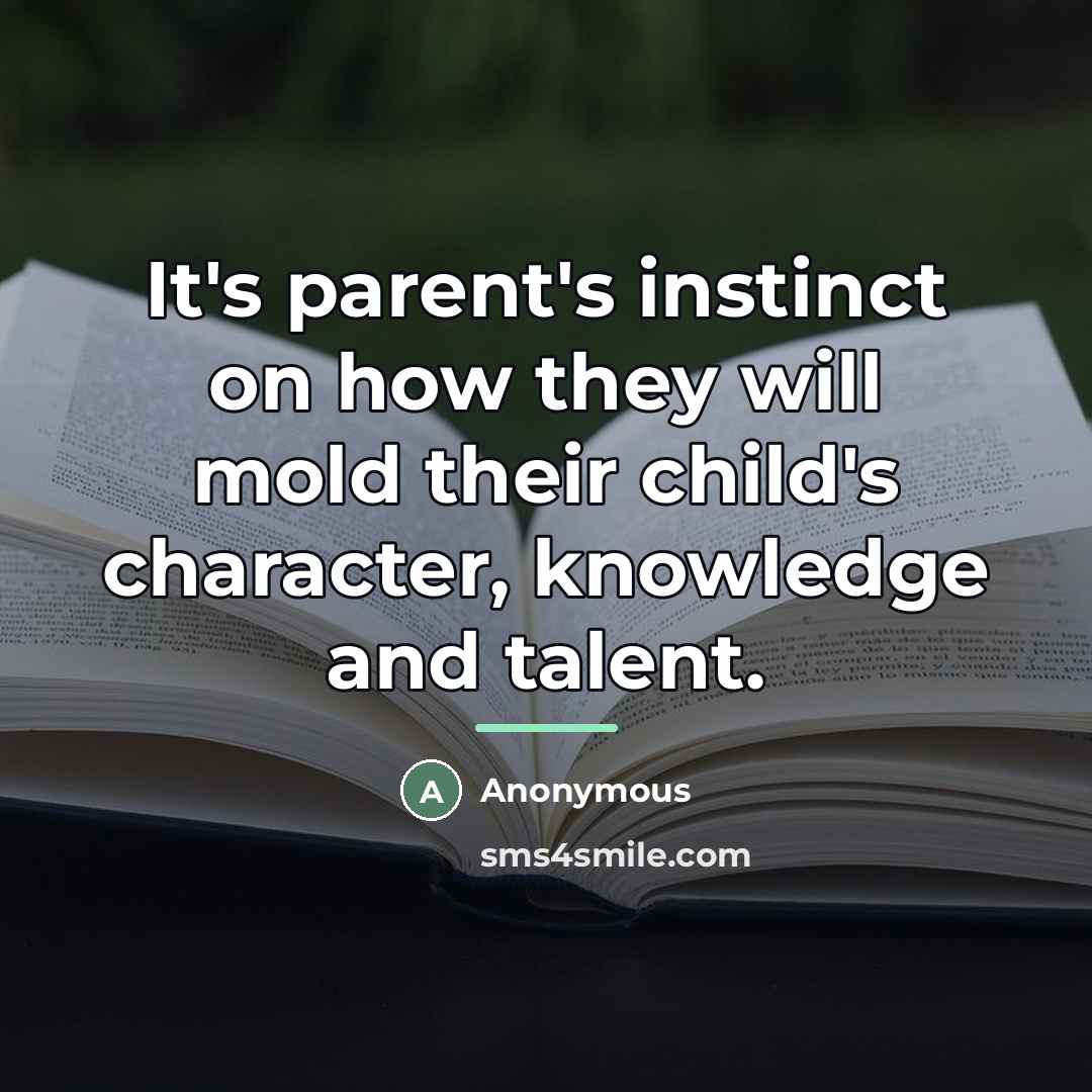 “It's parent's instinct on how they will mold their child's…” quote by Anonymous