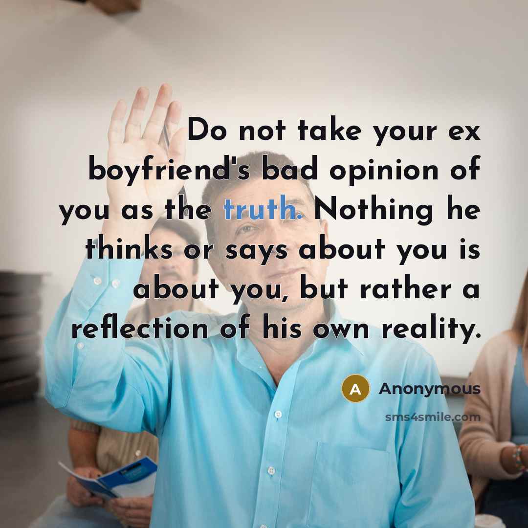 “Do not take your ex boyfriend's bad opinion of you…” quote by Anonymous