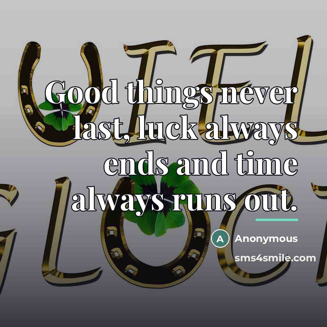 “Good things never last, luck always ends and time always…” quote by Anonymous