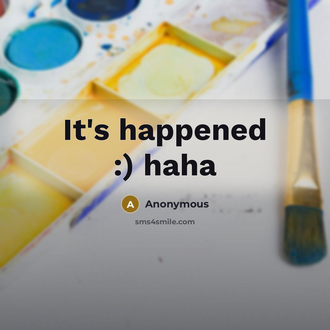 “It's happened :) haha” quote by Anonymous